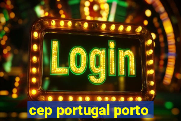 cep portugal porto